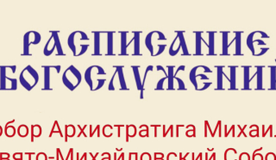 Расписание богослужений | С 13 по 19 апреля | Собор Архистратига Михаила (Свято-Михайловский Собор)