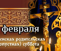 14 февраля - Вселенская родительская поминальная суббота