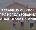 5 главных ошибок при использовании маткапитала на жилье | СОВЕТЫ ГРАЖДАНАМ
