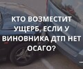 Кто возместит ущерб, если у виновника ДТП нет страховки? 