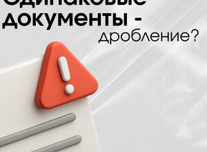  Одинаковые документы - дробление бизнеса?