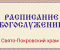 Расписание богослужений | С 17 по 22 марта | Свято-Покровский храм (левый берег)