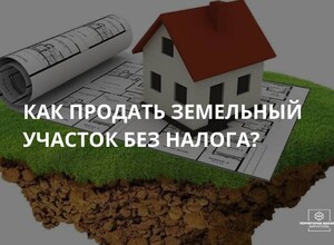 Как продать земельный участок без налога? | СОВЕТЫ ГРАЖДАНАМ