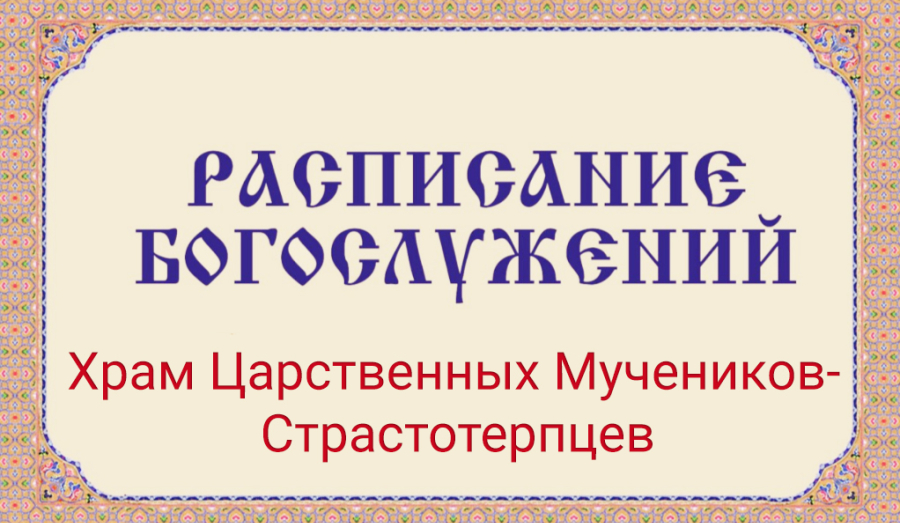 Расписание богослужений | С 31 августа по 6 сентября | Храм Святых Царственных Мучеников Страстотерпцев